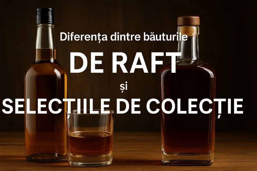 Diferența dintre băuturile „de raft” și selecțiile de colecție